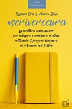 Scriverecura. La scrittura come mezzo per indagare e conoscere sé stessi coltivando il proprio benessere in relazione con l'altro