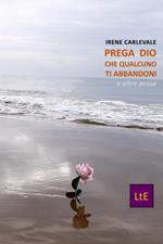 Prega Dio che qualcuno t'abbandoni. E altre prose