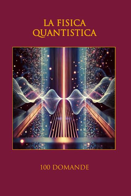 La fisica quantistica. 100 domande - Nazzareno Luigi Todarello - copertina