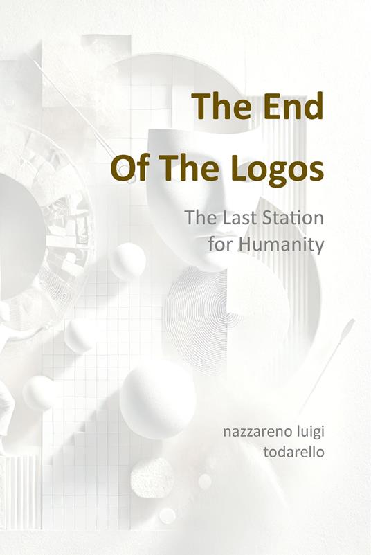 The end of logos. The last station for humanity - Nazzareno Luigi Todarello - copertina