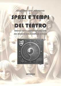 Spazi e tempi del teatro. Radici riti e rappresentazioni