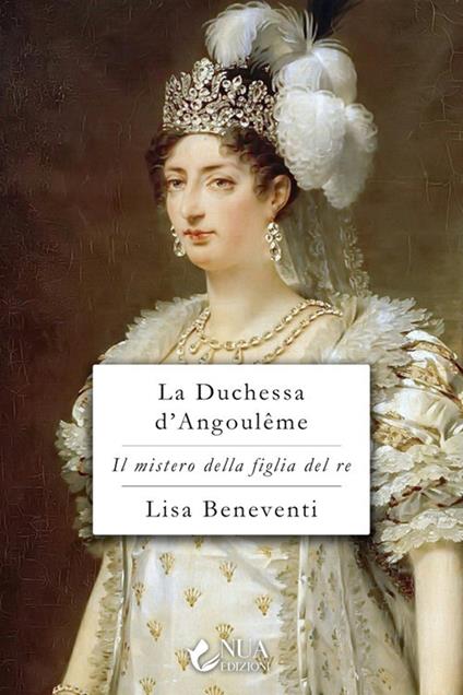 La duchessa d'Angoulême. Il mistero della figlia del re - Lisa Beneventi - copertina