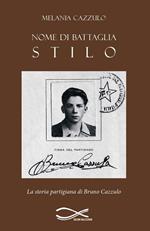 Nome di battaglia Stilo. La storia partigiana di Bruno Cazzulo. Nuova ediz.