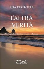 L'altra verità. Storia giudiziaria di un processo all’amore. Nuova ediz.