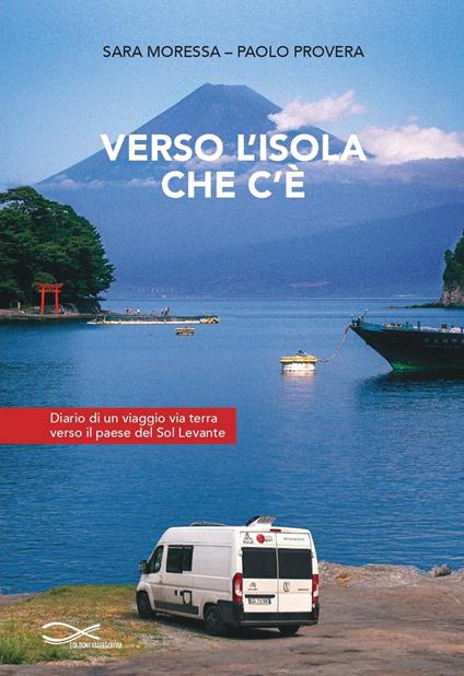 Verso l'isola che c'è. Diario di un viaggio via terra verso il paese del Sol Levante - Sara Moressa,Paolo Provera - copertina