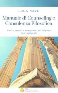 Manuale di counseling e consulenza filosofica. Teorie, metodi e protagonisti del dibattito internazionale