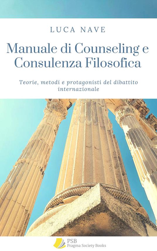 Manuale di counseling e consulenza filosofica. Teorie, metodi e protagonisti del dibattito internazionale - Luca Nave - ebook