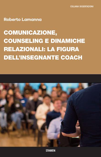 Comunicazione, counseling e dinamiche relazionali: la figura dell'insegnante coach - Roberto Lamanna - copertina