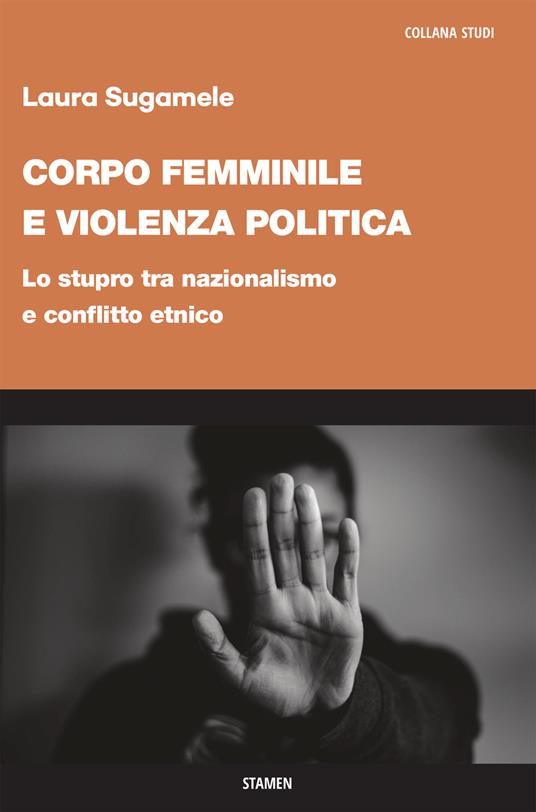 Corpo femminile e violenza politica. Lo stupro tra nazionalismo e conflitto etnico - Laura Sugamele - copertina