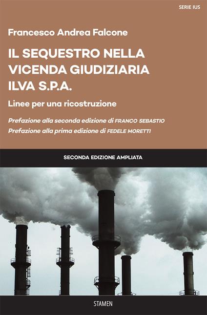 Il sequestro nella vicenda giudiziaria ILVA S.p.a. Linee per una ricostruzione. Ediz. ampliata - Francesco Andrea Falcone - copertina