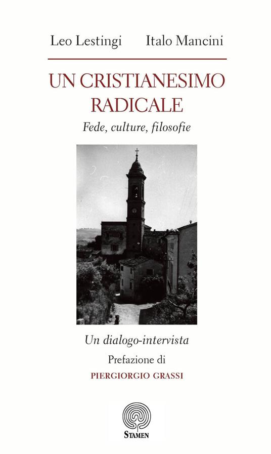 Un cristianesimo radicale. Fede, culture, filosofie - Leo Lestingi,Italo Mancini - copertina