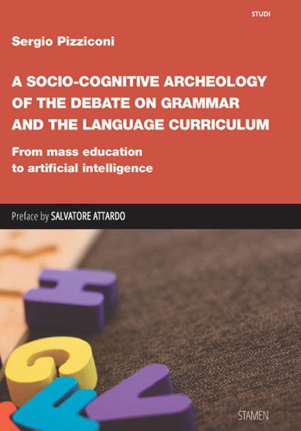 A Socio-cognitive Archeology of the Debate on Grammar and the Language Curriculum. From mass education to artificial intelligence - Sergio Pizziconi - copertina