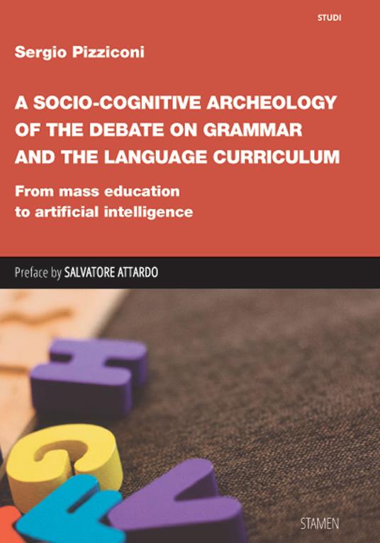 A Socio-cognitive Archeology of the Debate on Grammar and the Language Curriculum. From mass education to artificial intelligence - Sergio Pizziconi - copertina
