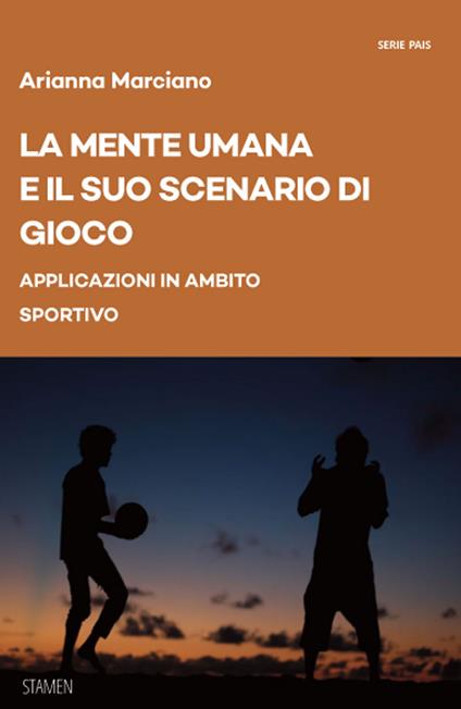 La mente umana e il suo scenario di gioco. Applicazioni in ambito sportivo - Arianna Marciano - copertina