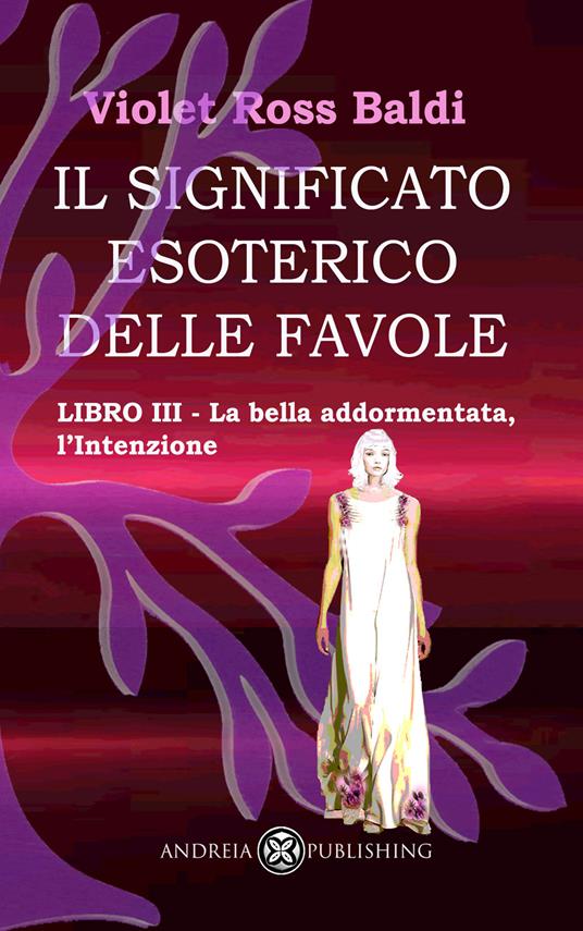 Il significato esoterico delle favole. Ediz. illustrata. Vol. 3: La bella addormentata, l'intenzione - Violet Ross - copertina