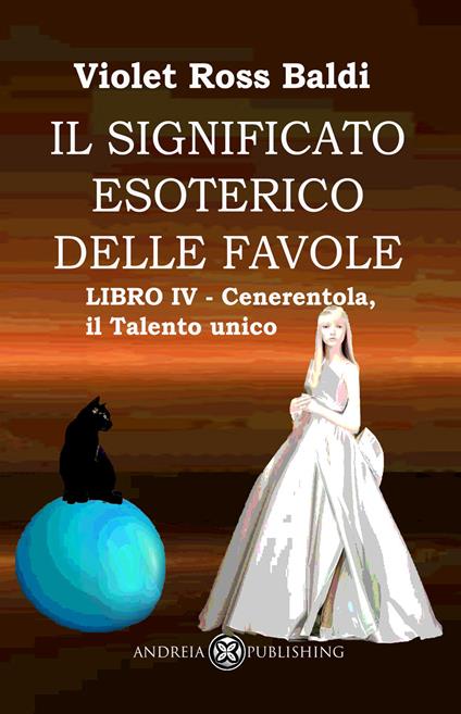 Il significato esoterico delle favole. Ediz. illustrata. Vol. 4: Cenerentola, il talento unico - Violet Ross - copertina