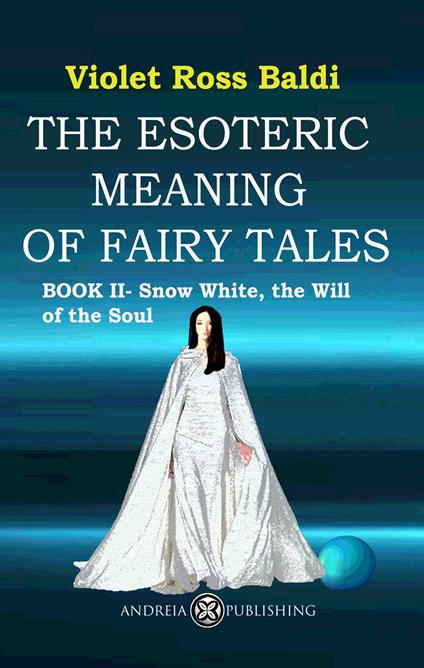 The esoteric meaning of fairy tales. Ediz. illustrata. Vol. 2: Snow White, the Will of the Soul - Violet Ross - copertina