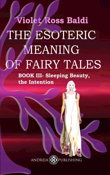 The esoteric meaning of fairy tales. Ediz. illustrata. Vol. 3: Sleeping Beauty, the Intention - Violet Ross - copertina
