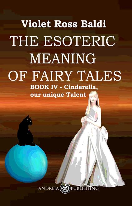 The esoteric meaning of fairy tales. Ediz. illustrata. Vol. 4: Cinderella, our unique Talent - Violet Ross - copertina
