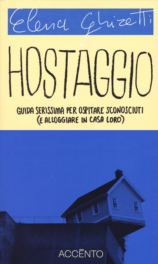 Hostaggio. Guida serissima per ospitare sconosciuti (e alloggiare in casa loro) - Elena Ghiretti - copertina