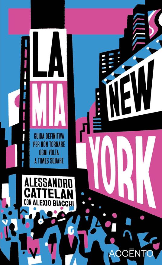 La mia New York. Guida definitiva per non tornare ogni volta a Times Square - Alessandro Cattelan,Alexio Biacchi - copertina