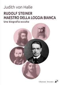 Rudolf Steiner Maestro della Loggia Bianca. Una biografia occulta
