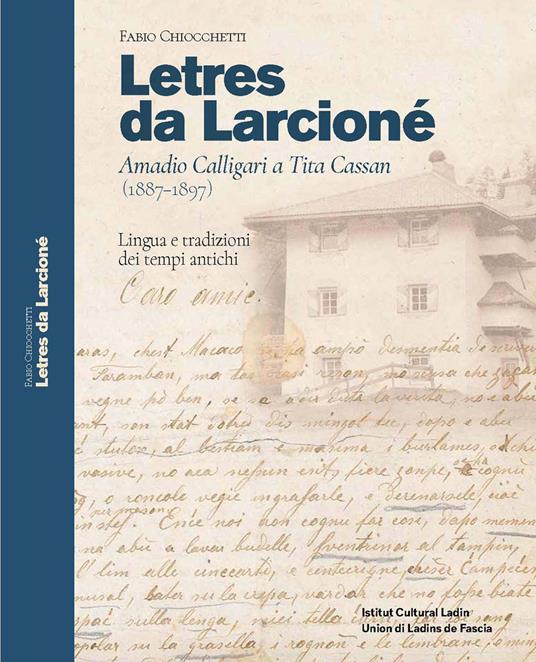 Letres da Larcioné. Amadio Calligari a Tita Cassan (1887-1897). Lingua e tradizioni dei tempi antichi. Ediz. multilingue - Fabio Chiocchetti - copertina