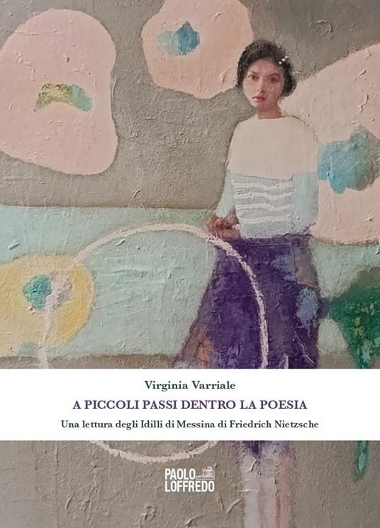 A piccoli passi dentro la poesia. Una lettura degli Idilli di Messina di Friedrich Nietzsche - Virginia Varriale - copertina