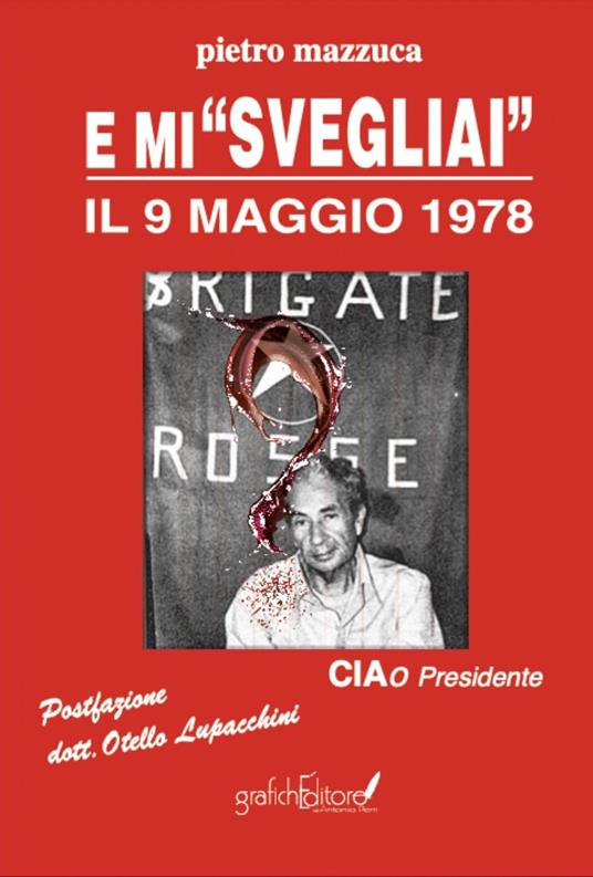 E mi «svegliai» il 9 maggio 1978. Ciao Presidente - Pietro Mazzuca - copertina