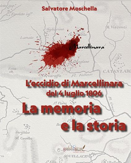 L'eccidio di Marcellinara del 4 luglio 1806. La memoria e la storia - Salvatore Moschella - copertina