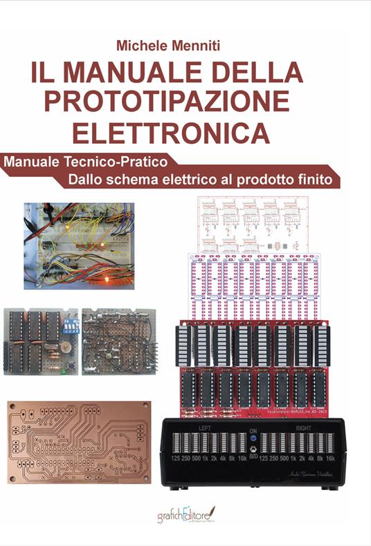 Il manuale della prototipazione elettronica. Manuale tecnico-pratico. Dallo schema elettrico al prodotto finito - Michele Menniti - copertina