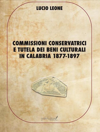 Commissioni conservatrici e tutela dei beni culturali in Calabria 1877-1897. Ediz. per la scuola - Lucio Leone - copertina