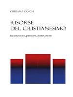 Risorse del cristianesimo. Incarnazione, passione, destinazione