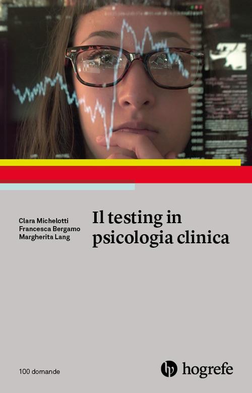 Il testing in psicologia clinica - Clara Michelotti,Francesca Bergamo,Margherita Lang - copertina