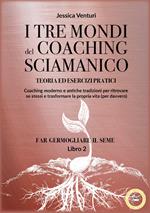 I tre mondi del coaching shamanico. Vol. 2: Far germogliare il seme