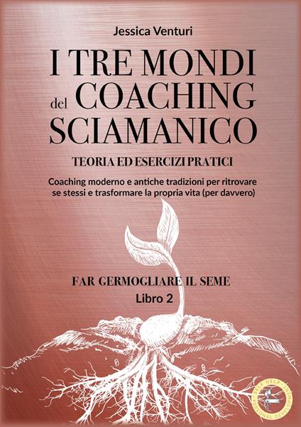 I tre mondi del coaching shamanico. Vol. 2: Far germogliare il seme - Jessica Venturi - copertina