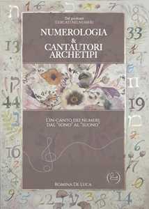 Libro Numerologia & cantautori archetipi. L'in-canto dei numeri dal «sono» al «suono» Romina De Luca