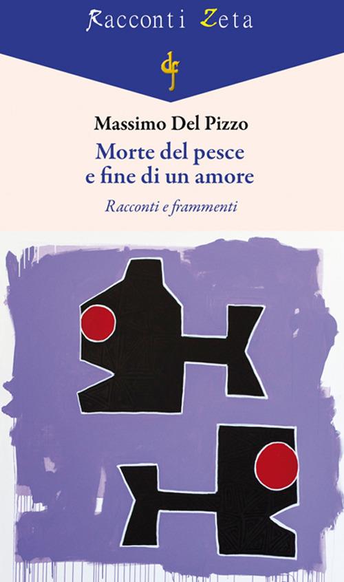 Morte del pesce e fine di un amore. Racconti e frammenti - Massimo Del Pizzo - copertina
