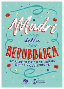 Madri della Repubblica. Le parole delle 21 donne della Costituente