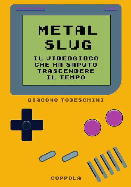 Metal Slug. Il videogioco che ha saputo trascendere il tempo - Giacomo Todeschini - copertina