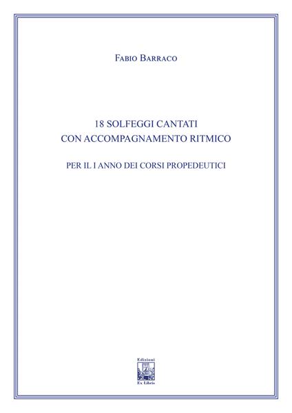 18 solfeggi cantati con accompagnamento ritmico per il I anno dei corsi propedeutici dei conservatori di musica e degli istituti superiori di studi musicali. Metodo - Fabio Barraco - copertina