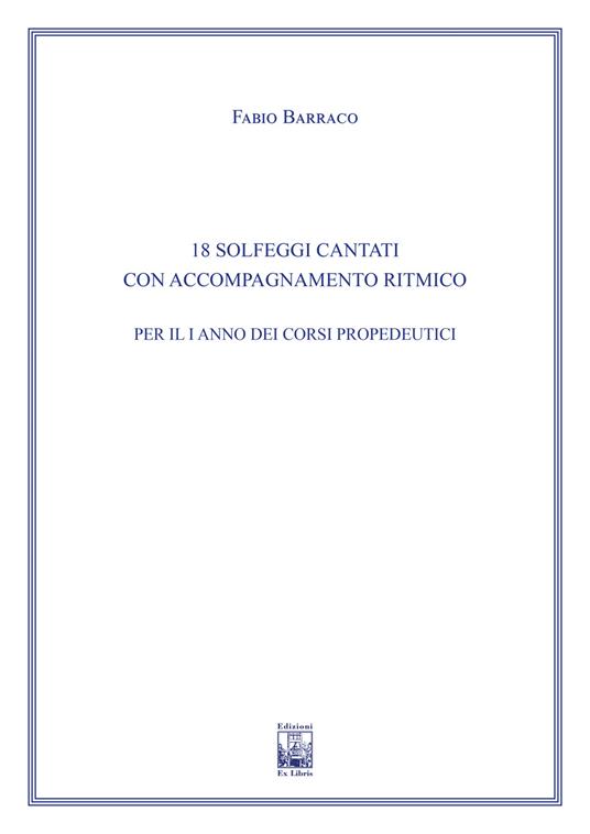 18 solfeggi cantati con accompagnamento ritmico per il I anno dei corsi propedeutici dei conservatori di musica e degli istituti superiori di studi musicali. Metodo - Fabio Barraco - copertina