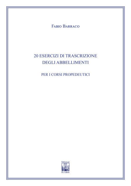 20 Esercizi di trascrizione degli abbellimenti. Ad uso dei corsi propedeutici dei conservatori di musica e degli istituti superiori di studi musicali. Metodo - Fabio Barraco - copertina