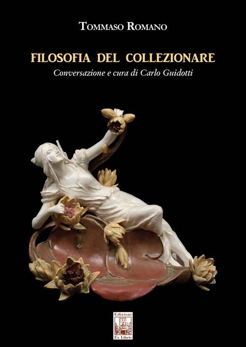  Tommaso Romano, "Filosofia del collezionare. Conversazione e cura di Carlo Guidotti" (Ed. Ex Libris) - di Massimiliano Reggiani
