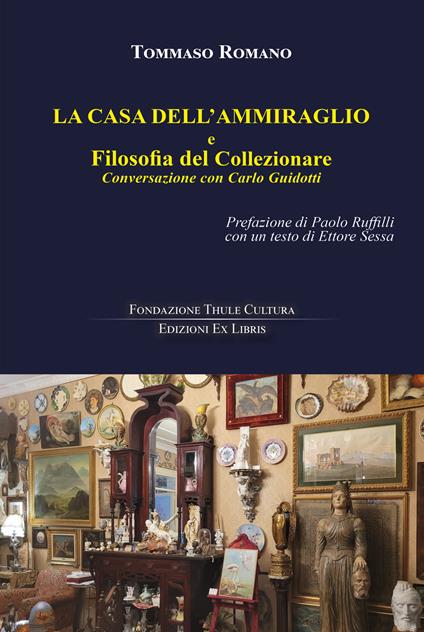 La casa dell'Ammiraglio e Filosofia del Collezionare. Conversazione con Carlo Guidotti - Tommaso Romano - copertina