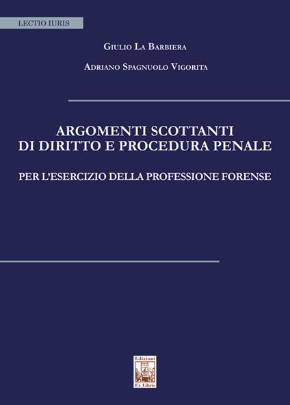 Argomenti scottanti di diritto e procedura penale per l'esercizio della professione forense - Giulio La Barbiera - copertina