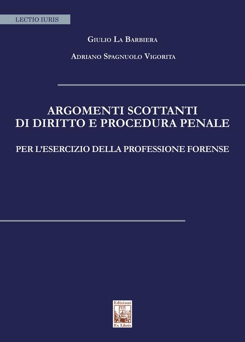 Argomenti scottanti di diritto e procedura penale per l'esercizio della professione forense - Giulio La Barbiera - copertina