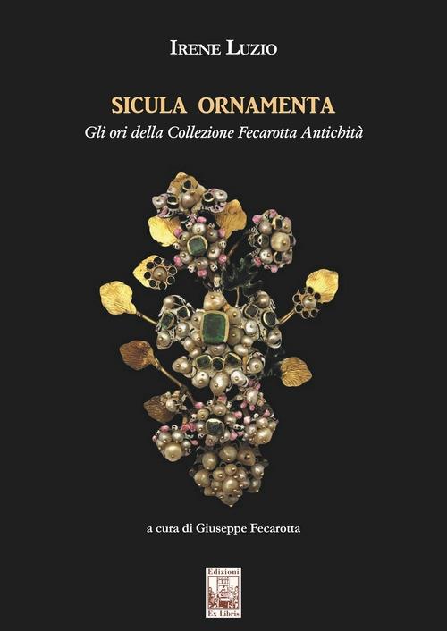 Sicula ornamenta. Gli ori della Collezione Fecarotta Antichità - Irene Luzio - copertina