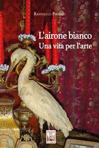L'airone bianco. Una vita per l'arte