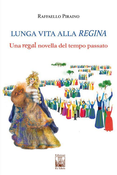 Lunga vita alla regina. Una regal novella del tempo passato - Raffaello Piraino - copertina